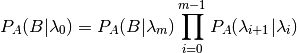 P_A(B|\lambda_0) = P_A(B|\lambda_m) \prod_{i=0}^{m-1}
                   P_A(\lambda_{i+1}|\lambda_i)