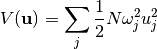 V(\mathbf{u}) = \sum_j\frac{1}{2}N\omega_j^2u_j^2