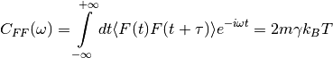 C_{FF}(\omega)= \int \limits_{-\infty}^{+\infty} dt \langle F(t) F(t+\tau) \rangle e^{-i \omega t}  = 2m \gamma  k_B T